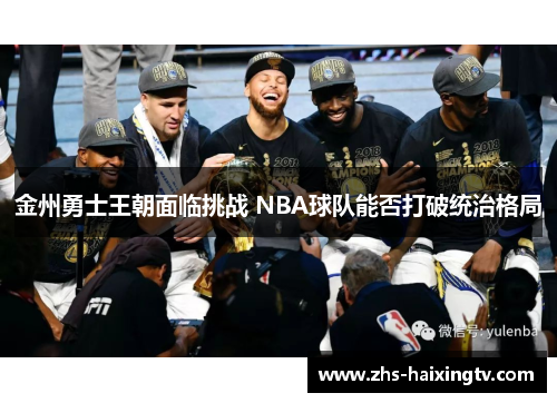 金州勇士王朝面临挑战 NBA球队能否打破统治格局 金州勇士王朝面临挑战 NBA球队能否打破统治格局